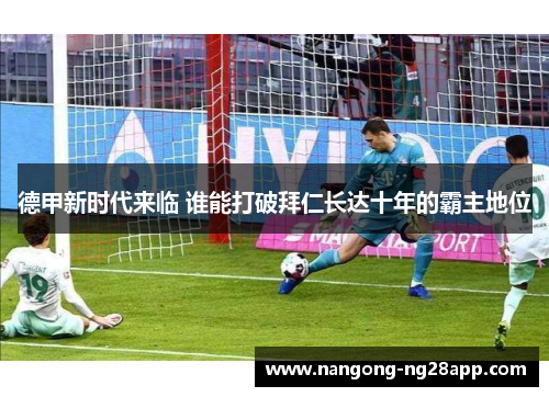 德甲新时代来临 谁能打破拜仁长达十年的霸主地位
