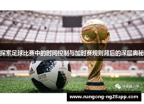 探索足球比赛中的时间控制与加时赛规则背后的深层奥秘